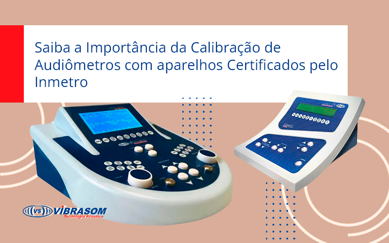 Importância da Calibração de Audiômetros com aparelhos Certificados pelo Inmetro Importância da Calibração de Audiômetros com aparelhos Certificados pelo Inmetro