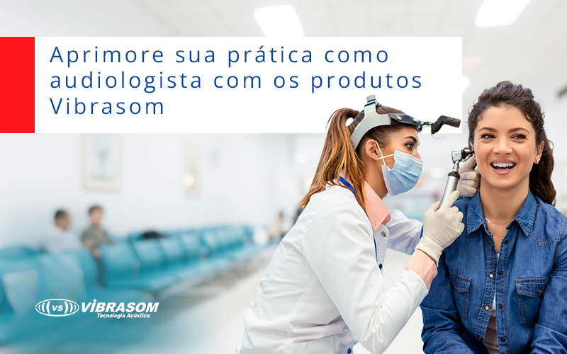 Aprimore sua prática como audiologista com os produtos Vibrasom Aprimore sua prática como audiologista com os produtos Vibrasom