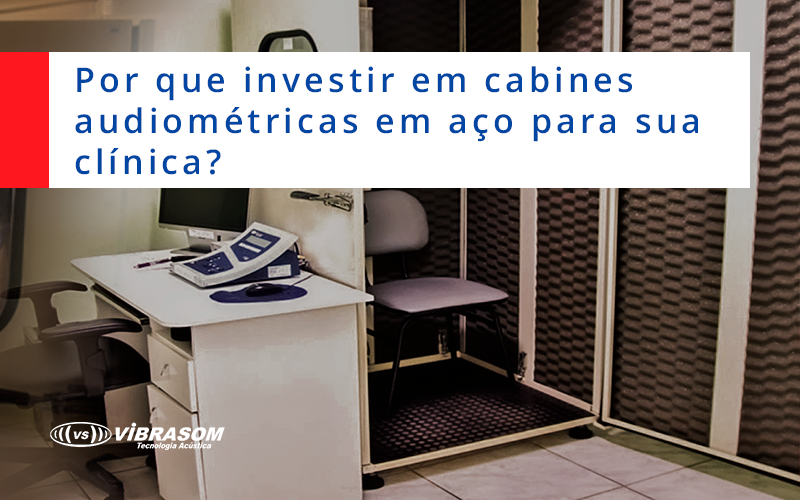 Por que investir em cabines audiométricas em aço para sua clínica? Por que investir em cabines audiométricas em aço para sua clínica?