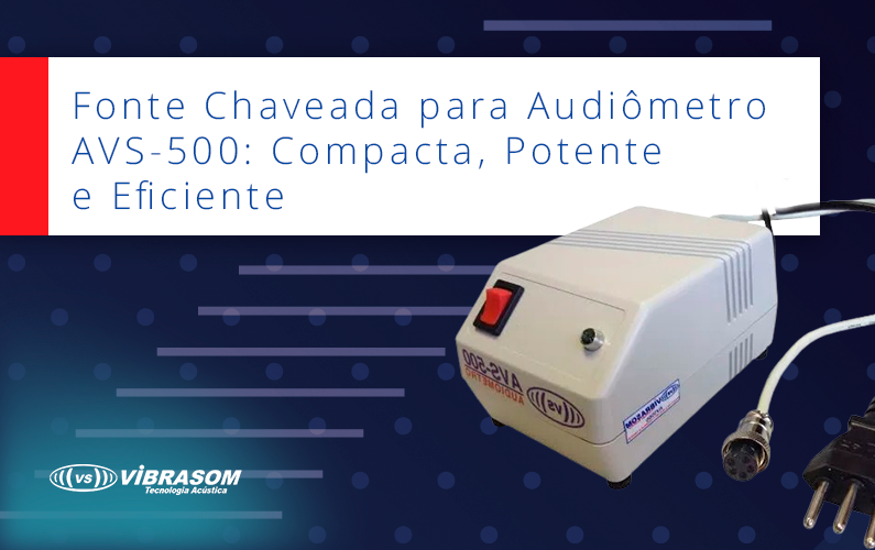 Fonte chaveada para audiômetro AVS-500: Compacta, potente e eficiente Fonte chaveada para audiômetro AVS-500: Compacta, potente e eficiente