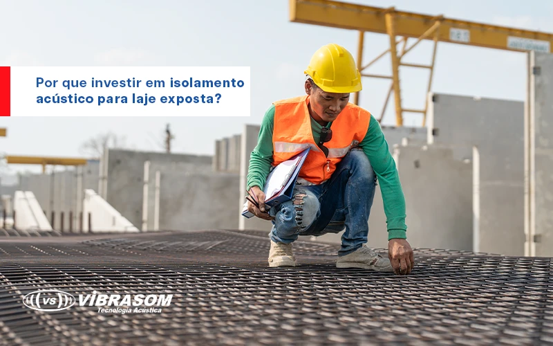 Por que investir em isolamento acústico para laje exposta?